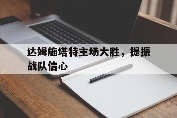 达姆施塔特主场大胜，提振战队信心的简单介绍